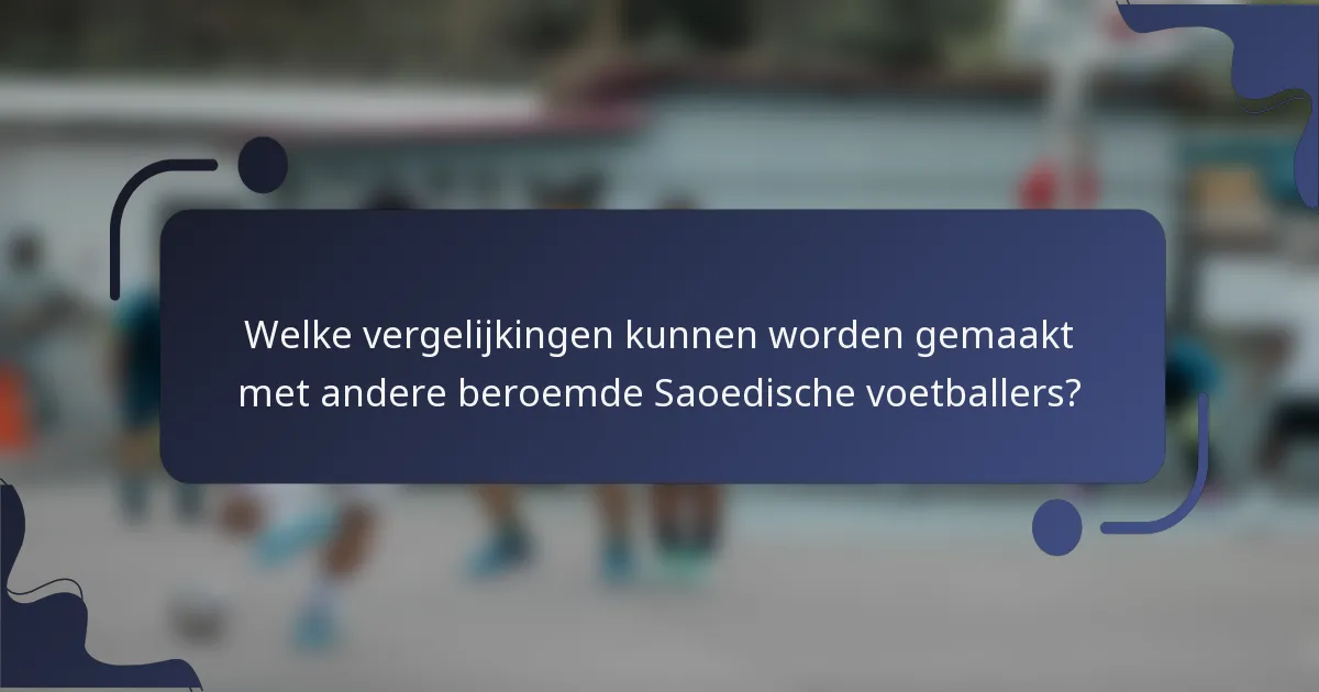 Welke vergelijkingen kunnen worden gemaakt met andere beroemde Saoedische voetballers?